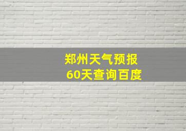 郑州天气预报60天查询百度