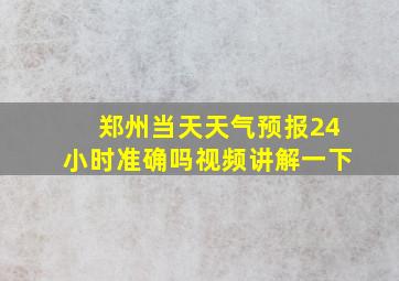 郑州当天天气预报24小时准确吗视频讲解一下