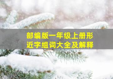 部编版一年级上册形近字组词大全及解释