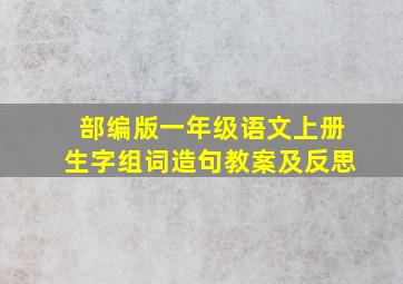 部编版一年级语文上册生字组词造句教案及反思