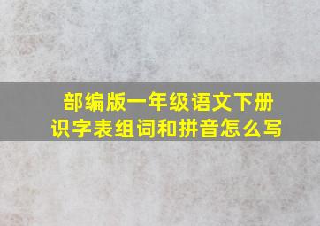 部编版一年级语文下册识字表组词和拼音怎么写