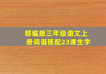 部编版三年级语文上册词语搭配23课生字