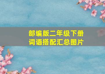 部编版二年级下册词语搭配汇总图片