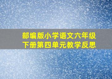 部编版小学语文六年级下册第四单元教学反思