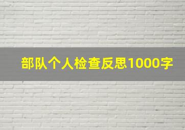 部队个人检查反思1000字