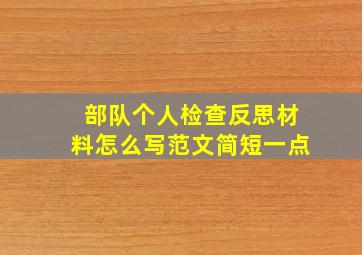 部队个人检查反思材料怎么写范文简短一点