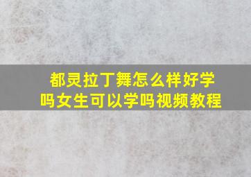 都灵拉丁舞怎么样好学吗女生可以学吗视频教程