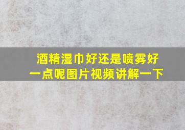 酒精湿巾好还是喷雾好一点呢图片视频讲解一下