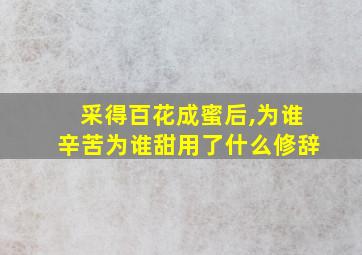 采得百花成蜜后,为谁辛苦为谁甜用了什么修辞