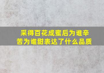 采得百花成蜜后为谁辛苦为谁甜表达了什么品质