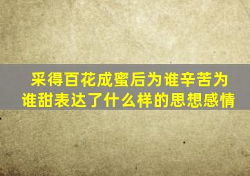 采得百花成蜜后为谁辛苦为谁甜表达了什么样的思想感情