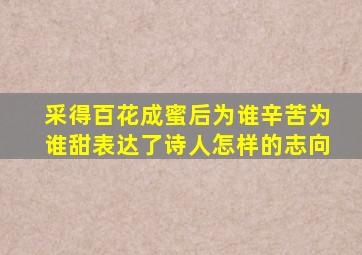 采得百花成蜜后为谁辛苦为谁甜表达了诗人怎样的志向