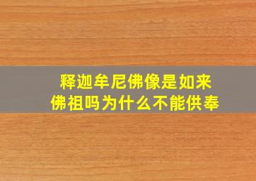 释迦牟尼佛像是如来佛祖吗为什么不能供奉