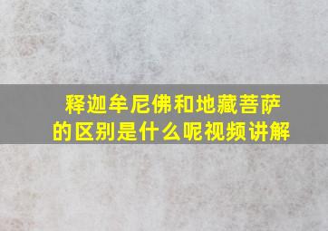 释迦牟尼佛和地藏菩萨的区别是什么呢视频讲解