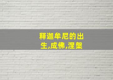 释迦牟尼的出生,成佛,涅槃