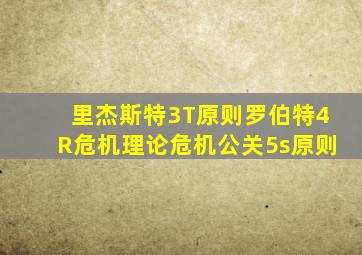 里杰斯特3T原则罗伯特4R危机理论危机公关5s原则