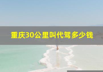 重庆30公里叫代驾多少钱