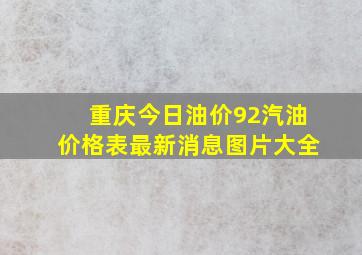 重庆今日油价92汽油价格表最新消息图片大全