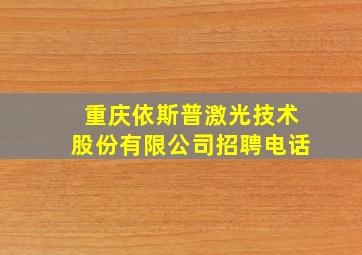 重庆依斯普激光技术股份有限公司招聘电话