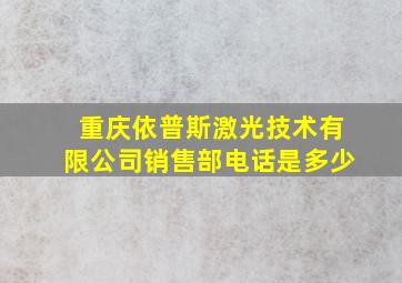 重庆依普斯激光技术有限公司销售部电话是多少