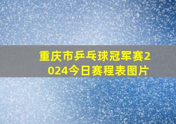 重庆市乒乓球冠军赛2024今日赛程表图片