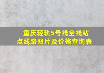 重庆轻轨5号线全线站点线路图片及价格查询表