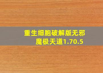 重生细胞破解版无邪魔极天道1.70.5