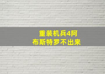 重装机兵4阿布斯特罗不出来