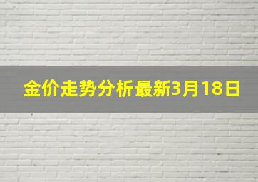 金价走势分析最新3月18日