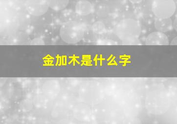 金加木是什么字