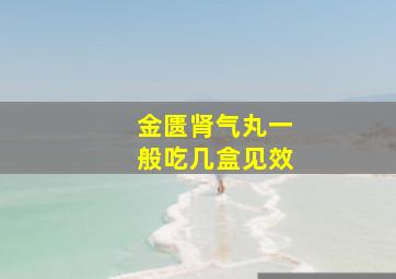 金匮肾气丸一般吃几盒见效