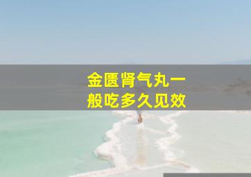 金匮肾气丸一般吃多久见效