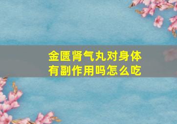 金匮肾气丸对身体有副作用吗怎么吃