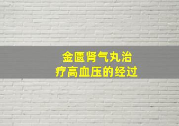 金匮肾气丸治疗高血压的经过