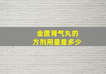 金匮肾气丸的方剂用量是多少