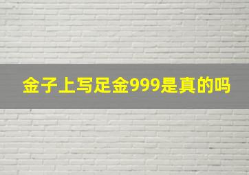 金子上写足金999是真的吗