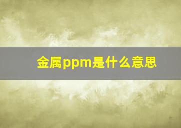 金属ppm是什么意思