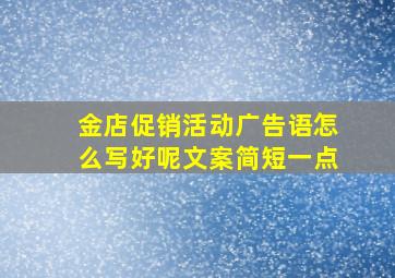 金店促销活动广告语怎么写好呢文案简短一点