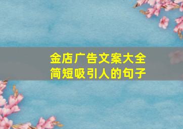 金店广告文案大全简短吸引人的句子