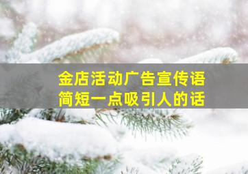 金店活动广告宣传语简短一点吸引人的话