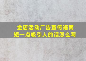 金店活动广告宣传语简短一点吸引人的话怎么写