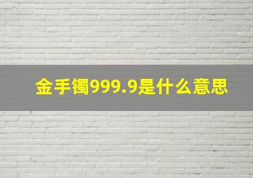 金手镯999.9是什么意思