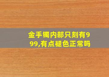 金手镯内部只刻有999,有点褪色正常吗