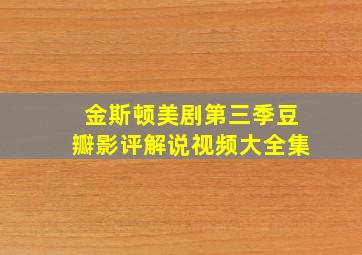 金斯顿美剧第三季豆瓣影评解说视频大全集