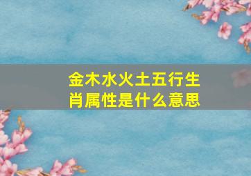 金木水火土五行生肖属性是什么意思