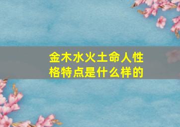 金木水火土命人性格特点是什么样的