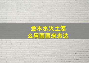 金木水火土怎么用画画来表达