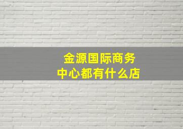 金源国际商务中心都有什么店