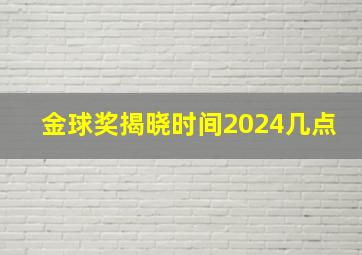 金球奖揭晓时间2024几点