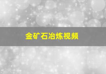 金矿石冶炼视频